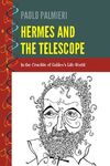 HERMES AND THE TELESCOPE. IN THE CRUCIBLE OF GALILEO'S LIFE WORLD