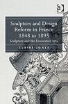 SCULPTORS AND DESIGN REFORM IN FRANCE 1848 TO 1895