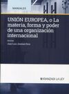 UNIÓN EUROPEA, O LA MATERIA, FORMA Y PODER DE UNA ORGANIZACIÓN INTERNACIONAL