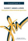 ELEGIR Y AMAR A JESUS - GUIA PARA EL DISCERNIMIENTO IGNACIANO
