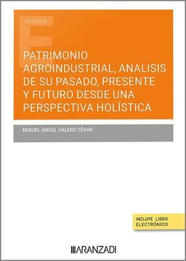 PATRIMONIO AGROINDUSTRIAL, ANALISIS DE SU PASADO, PRESENTE Y FUTURO DESDE UNA PERSPECTIVA HOLÍSTICA