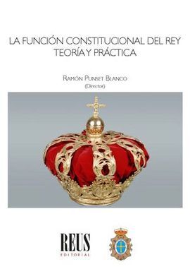 LA FUNCIÓN CONSTITUCIONAL DEL REY. TEORÍA Y PRÁCTICA