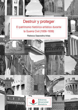 DESTRUIR Y PROTEGER. EL PATRIMONIO HISTÓRICO ARTÍSTICO DURANTE LA GUERRA CIVIL (1936-1939)