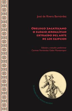 OBELISCO ZACATECANO O ELOGIO JEROGLÍFICO EXTRAÍDO DEL ARTE DE LOS EGIPCIOS